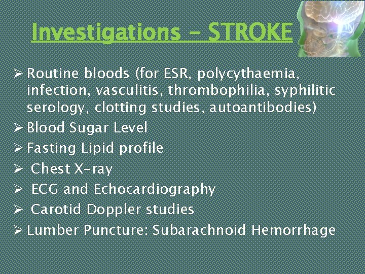 Investigations - STROKE Ø Routine bloods (for ESR, polycythaemia, infection, vasculitis, thrombophilia, syphilitic serology,