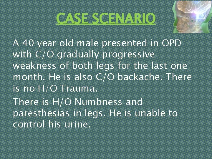 CASE SCENARIO A 40 year old male presented in OPD with C/O gradually progressive
