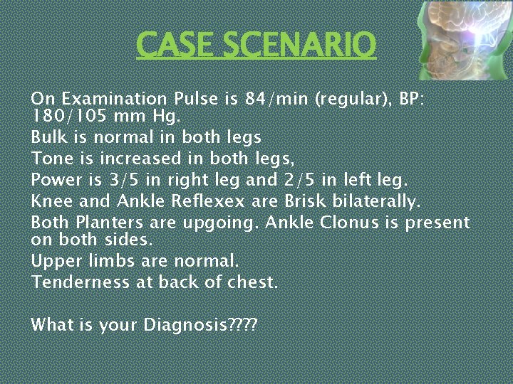 CASE SCENARIO On Examination Pulse is 84/min (regular), BP: 180/105 mm Hg. Bulk is