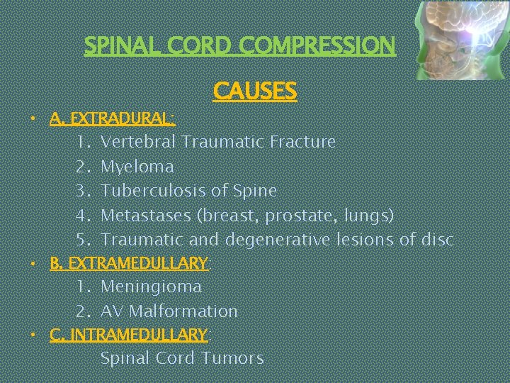 SPINAL CORD COMPRESSION • A. EXTRADURAL: 1. 2. 3. 4. 5. CAUSES Vertebral Traumatic