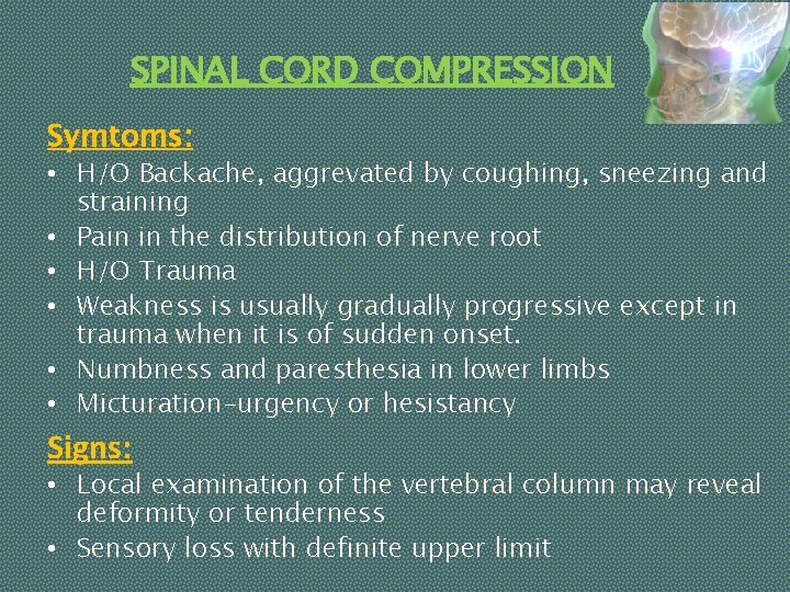 SPINAL CORD COMPRESSION Symtoms: • H/O Backache, aggrevated by coughing, sneezing and straining •