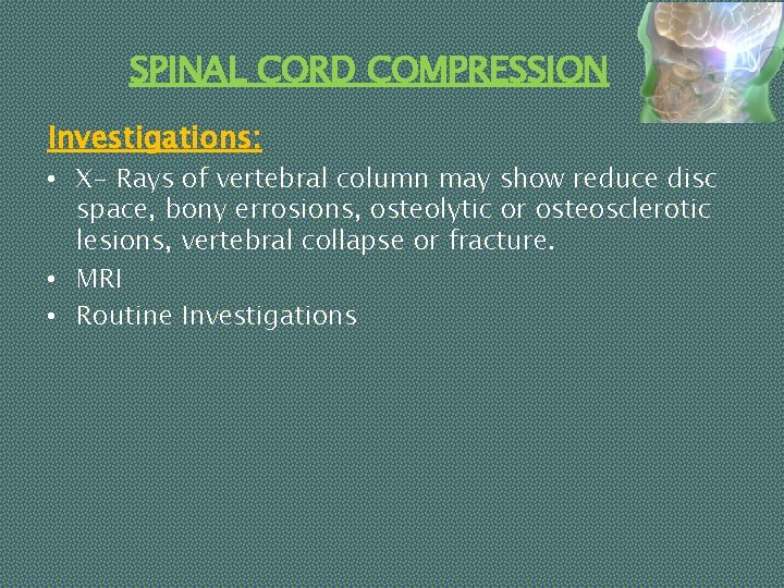 SPINAL CORD COMPRESSION Investigations: • X- Rays of vertebral column may show reduce disc