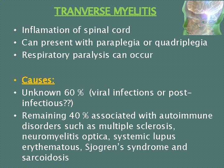 TRANVERSE MYELITIS • Inflamation of spinal cord • Can present with paraplegia or quadriplegia