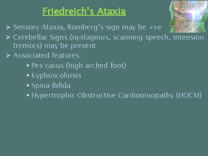 Friedreich’s Ataxia Ø Sensory Ataxia, Romberg’s sign may be +ve Ø Cerebellar Signs (nystagmus,