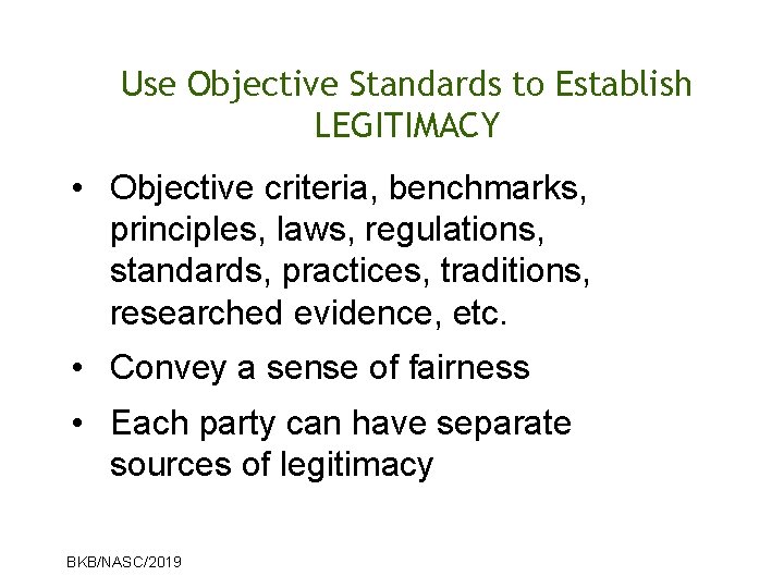 Use Objective Standards to Establish LEGITIMACY • Objective criteria, benchmarks, principles, laws, regulations, standards,