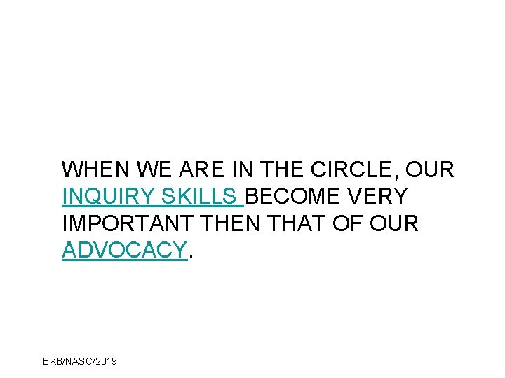 WHEN WE ARE IN THE CIRCLE, OUR INQUIRY SKILLS BECOME VERY IMPORTANT THEN THAT
