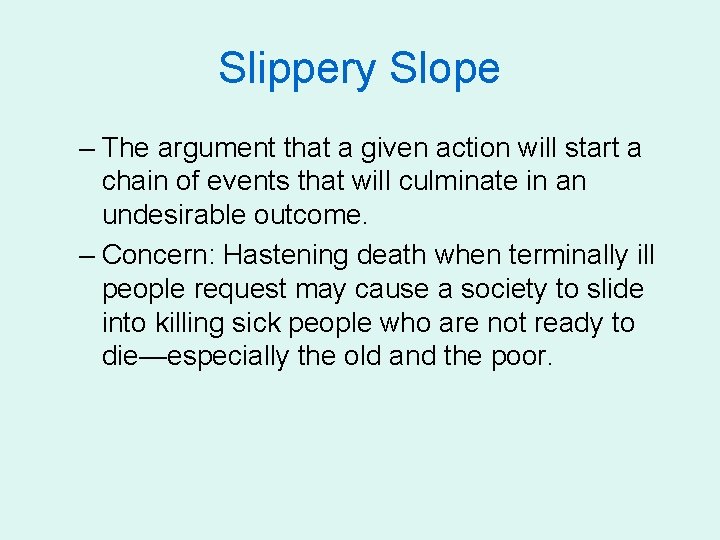 Slippery Slope – The argument that a given action will start a chain of