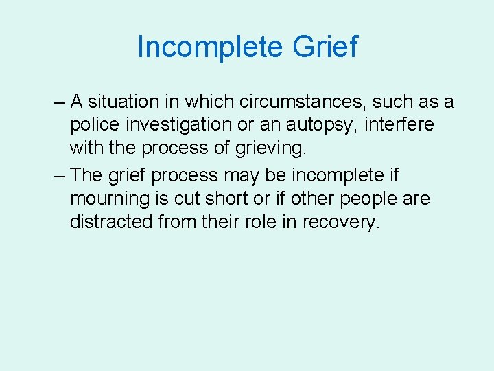 Incomplete Grief – A situation in which circumstances, such as a police investigation or