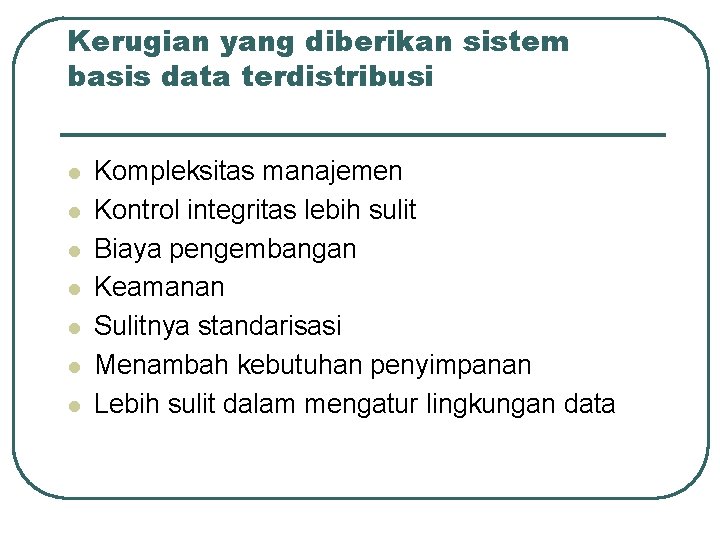 Kerugian yang diberikan sistem basis data terdistribusi l l l l Kompleksitas manajemen Kontrol