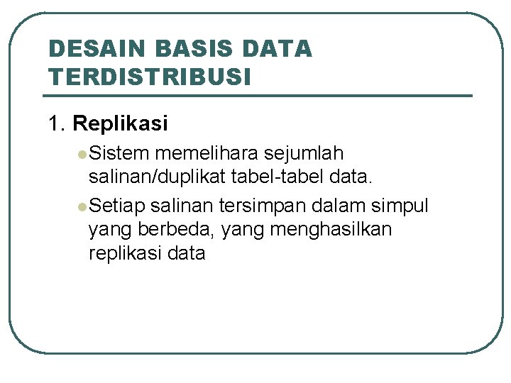 DESAIN BASIS DATA TERDISTRIBUSI 1. Replikasi l Sistem memelihara sejumlah salinan/duplikat tabel-tabel data. l