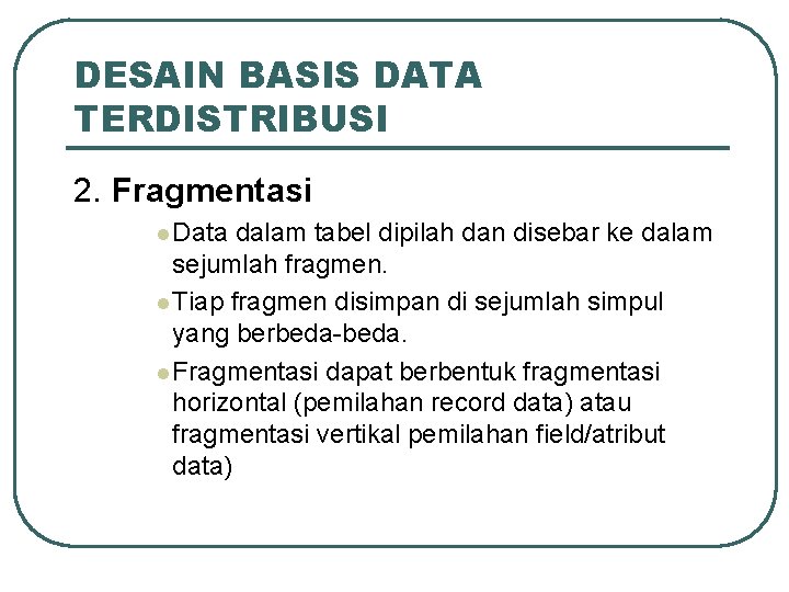 DESAIN BASIS DATA TERDISTRIBUSI 2. Fragmentasi l Data dalam tabel dipilah dan disebar ke
