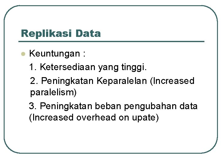Replikasi Data l Keuntungan : 1. Ketersediaan yang tinggi. 2. Peningkatan Keparalelan (Increased paralelism)