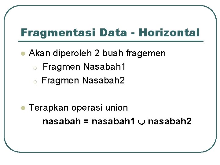 Fragmentasi Data - Horizontal l Akan diperoleh 2 buah fragemen o Fragmen Nasabah 1