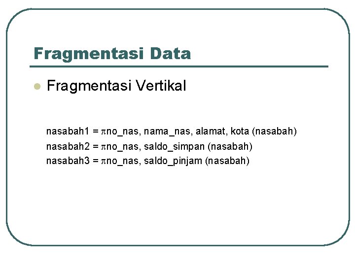Fragmentasi Data l Fragmentasi Vertikal nasabah 1 = no_nas, nama_nas, alamat, kota (nasabah) nasabah