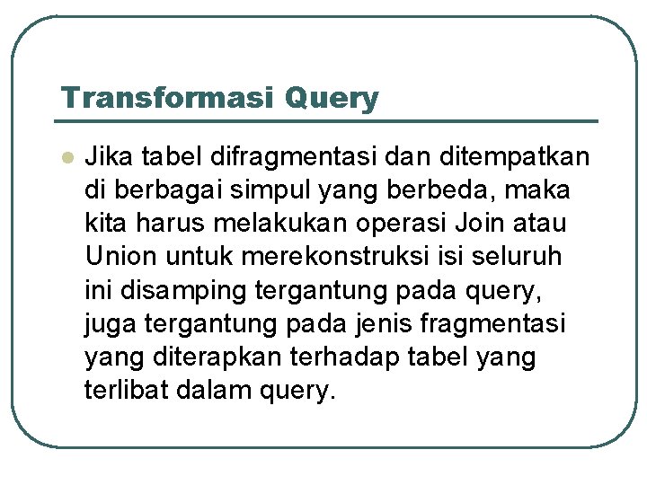 Transformasi Query l Jika tabel difragmentasi dan ditempatkan di berbagai simpul yang berbeda, maka