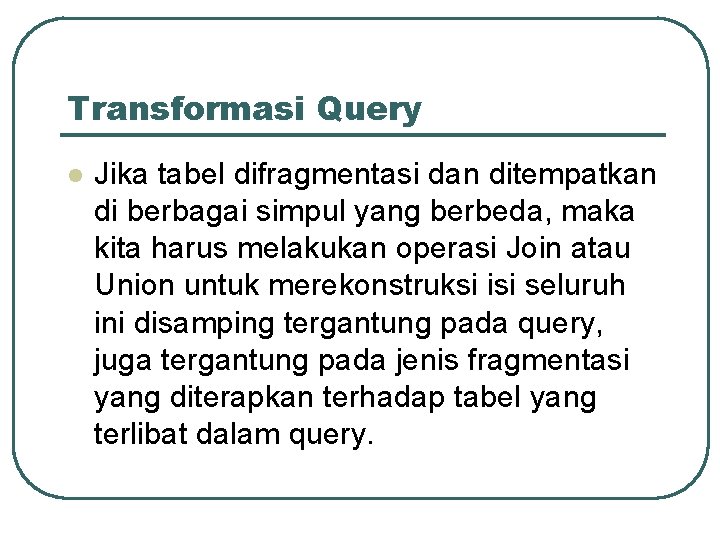 Transformasi Query l Jika tabel difragmentasi dan ditempatkan di berbagai simpul yang berbeda, maka