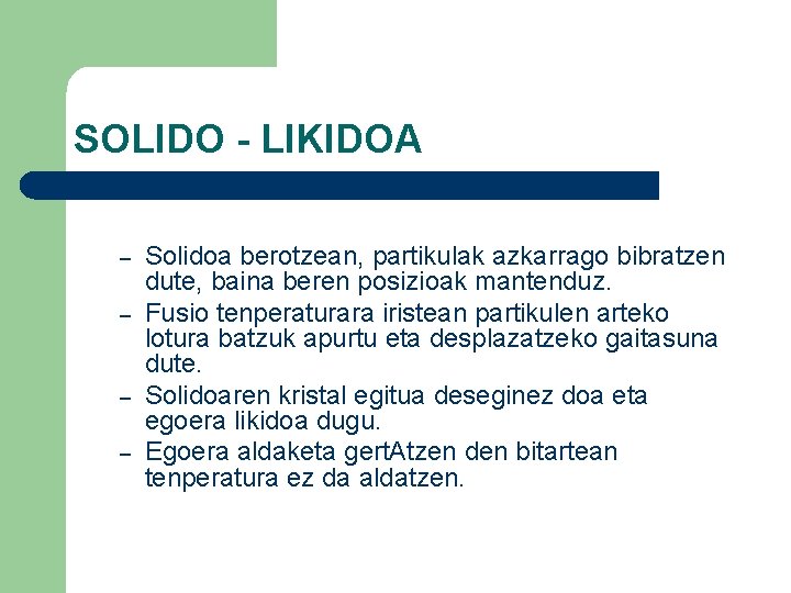 SOLIDO - LIKIDOA – – Solidoa berotzean, partikulak azkarrago bibratzen dute, baina beren posizioak