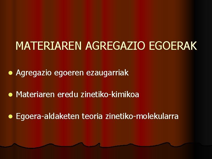 MATERIAREN AGREGAZIO EGOERAK l Agregazio egoeren ezaugarriak l Materiaren eredu zinetiko-kimikoa l Egoera-aldaketen teoria