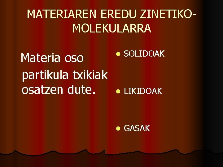 MATERIAREN EREDU ZINETIKOMOLEKULARRA Materia oso partikula txikiak osatzen dute. l SOLIDOAK l LIKIDOAK l