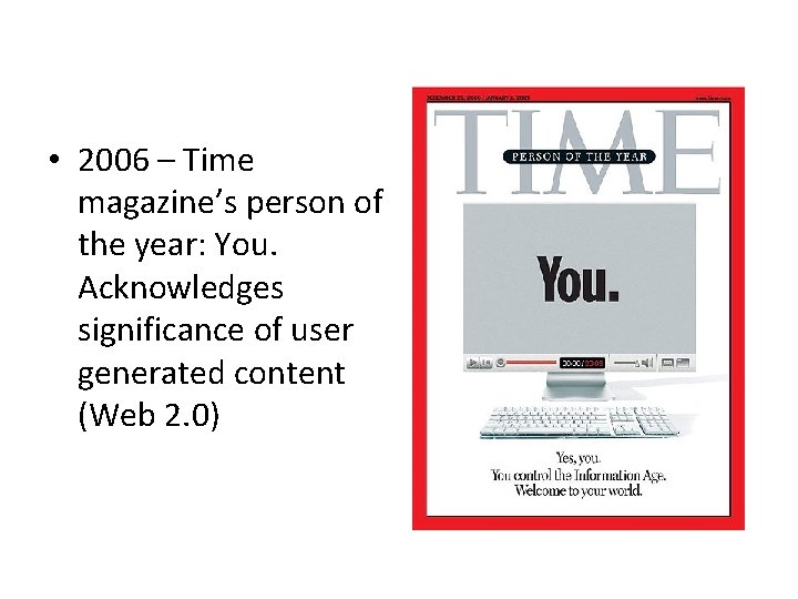  • 2006 – Time magazine’s person of the year: You. Acknowledges significance of