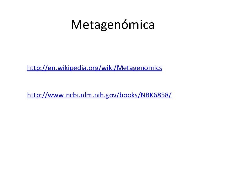 Metagenómica http: //en. wikipedia. org/wiki/Metagenomics http: //www. ncbi. nlm. nih. gov/books/NBK 6858/ 