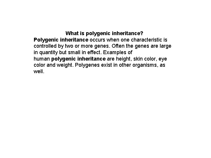 What is polygenic inheritance? Polygenic inheritance occurs when one characteristic is controlled by two
