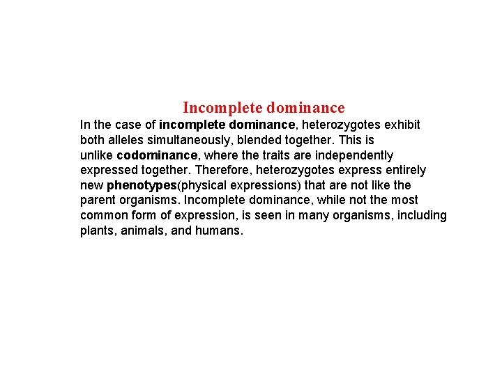 Incomplete dominance In the case of incomplete dominance, heterozygotes exhibit both alleles simultaneously, blended