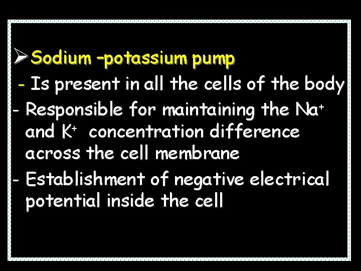 ØSodium –potassium pump - Is present in all the cells of the body -