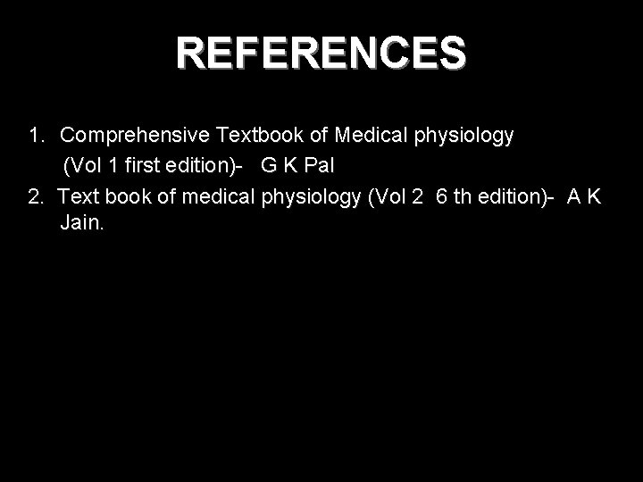 REFERENCES 1. Comprehensive Textbook of Medical physiology (Vol 1 first edition)- G K Pal