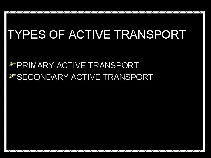 TYPES OF ACTIVE TRANSPORT FPRIMARY ACTIVE TRANSPORT FSECONDARY ACTIVE TRANSPORT 