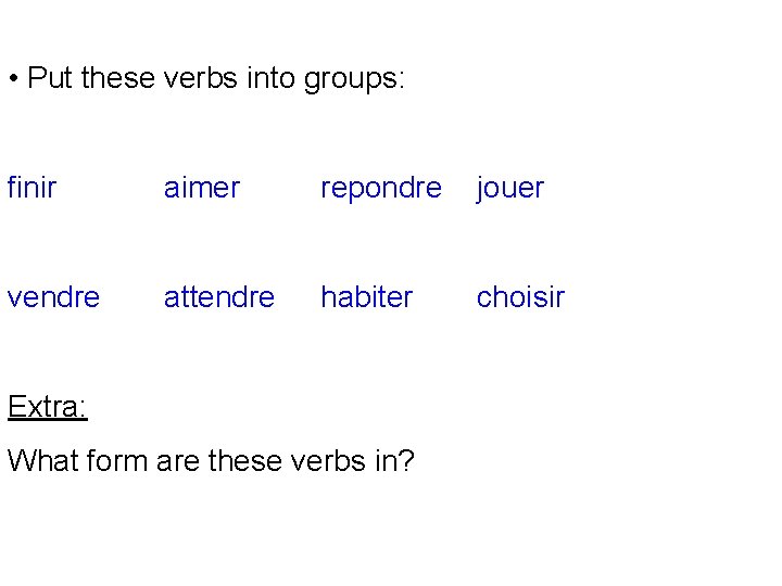  • Put these verbs into groups: finir aimer repondre jouer vendre attendre habiter
