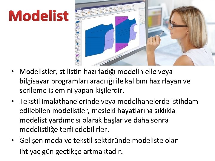 Modelist • Modelistler, stilistin hazırladığı modelin elle veya bilgisayar programları aracılığı ile kalıbını hazırlayan