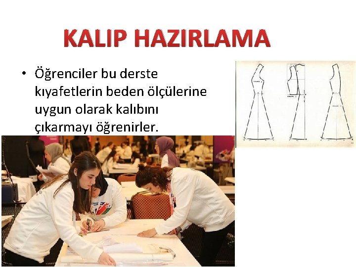 KALIP HAZIRLAMA • Öğrenciler bu derste kıyafetlerin beden ölçülerine uygun olarak kalıbını çıkarmayı öğrenirler.