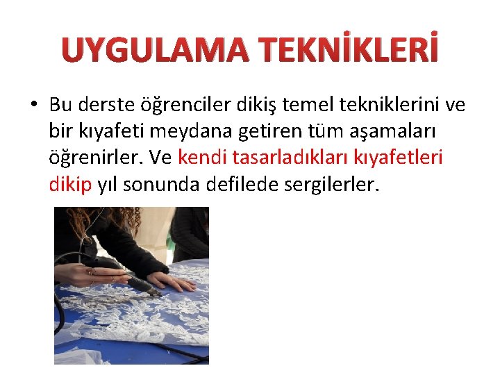 UYGULAMA TEKNİKLERİ • Bu derste öğrenciler dikiş temel tekniklerini ve bir kıyafeti meydana getiren