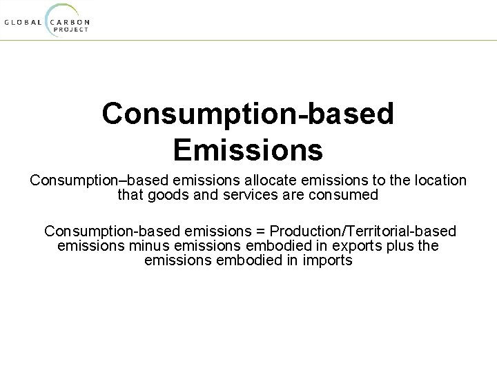 Consumption-based Emissions Consumption–based emissions allocate emissions to the location that goods and services are