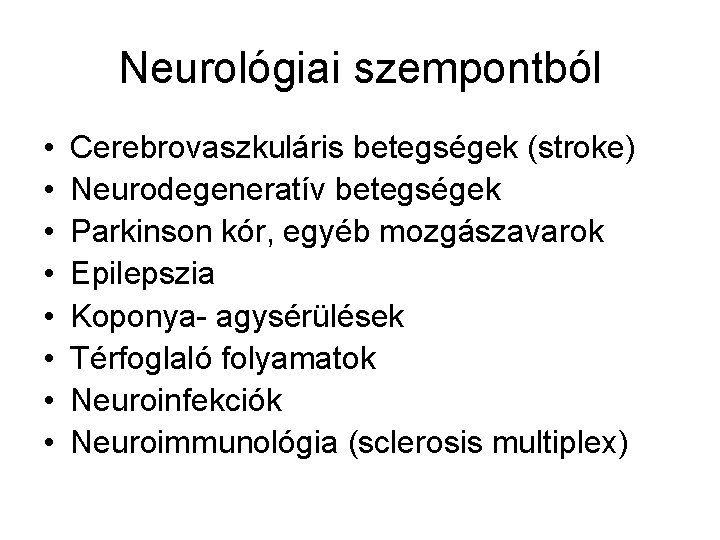 Neurológiai szempontból • • Cerebrovaszkuláris betegségek (stroke) Neurodegeneratív betegségek Parkinson kór, egyéb mozgászavarok Epilepszia