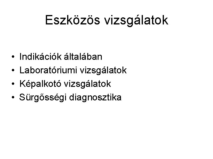 Eszközös vizsgálatok • • Indikációk általában Laboratóriumi vizsgálatok Képalkotó vizsgálatok Sürgősségi diagnosztika 