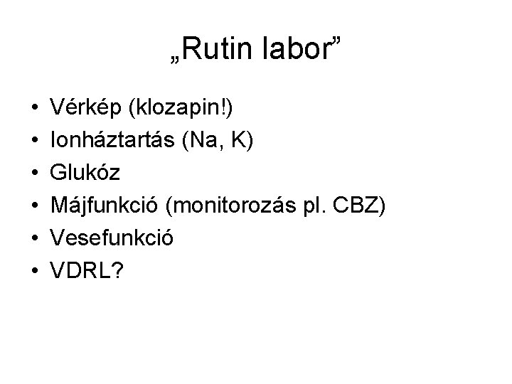 „Rutin labor” • • • Vérkép (klozapin!) Ionháztartás (Na, K) Glukóz Májfunkció (monitorozás pl.