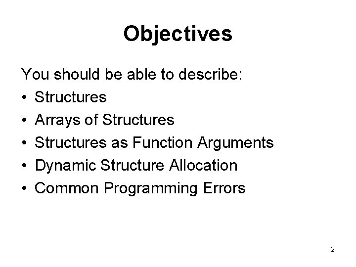 Objectives You should be able to describe: • Structures • Arrays of Structures •