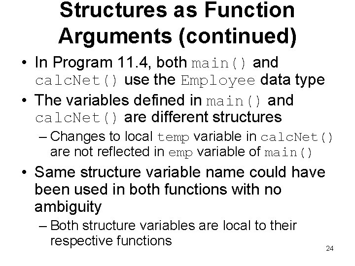 Structures as Function Arguments (continued) • In Program 11. 4, both main() and calc.
