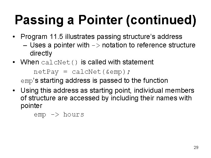 Passing a Pointer (continued) • Program 11. 5 illustrates passing structure’s address – Uses