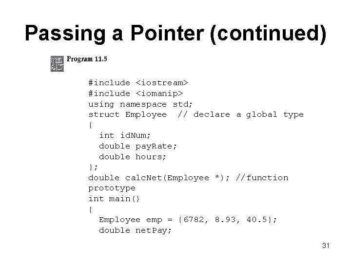 Passing a Pointer (continued) #include <iostream> #include <iomanip> using namespace std; struct Employee //