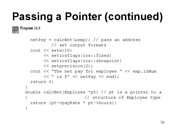 Passing a Pointer (continued) net. Pay = calc. Net(&emp); // pass an address //