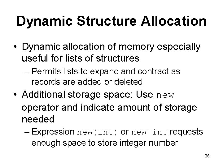 Dynamic Structure Allocation • Dynamic allocation of memory especially useful for lists of structures