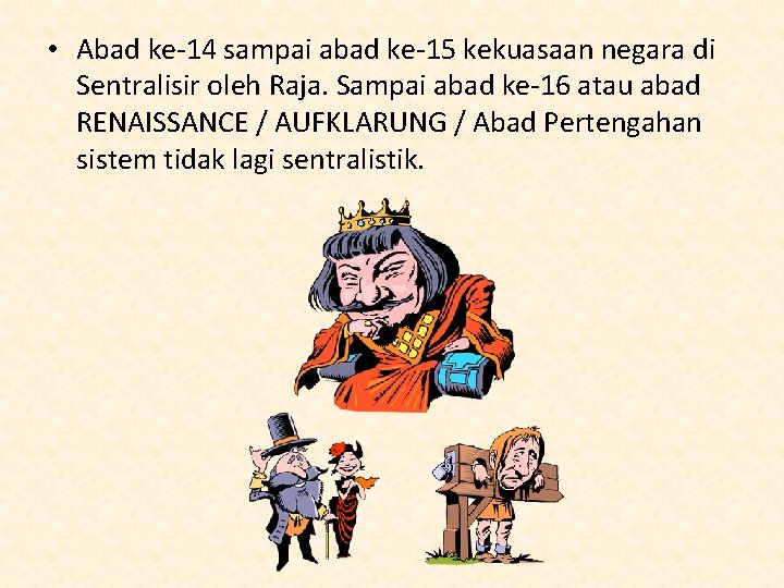  • Abad ke-14 sampai abad ke-15 kekuasaan negara di Sentralisir oleh Raja. Sampai