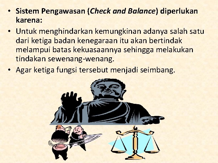  • Sistem Pengawasan (Check and Balance) diperlukan karena: • Untuk menghindarkan kemungkinan adanya