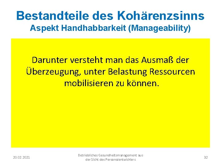 Bestandteile des Kohärenzsinns Aspekt Handhabbarkeit (Manageability) Darunter versteht man das Ausmaß der Überzeugung, unter