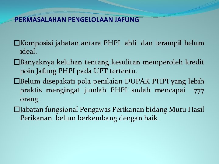 PERMASALAHAN PENGELOLAAN JAFUNG �Komposisi jabatan antara PHPI ahli dan terampil belum ideal. �Banyaknya keluhan