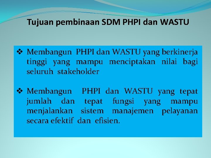 Tujuan pembinaan SDM PHPI dan WASTU v Membangun PHPI dan WASTU yang berkinerja tinggi