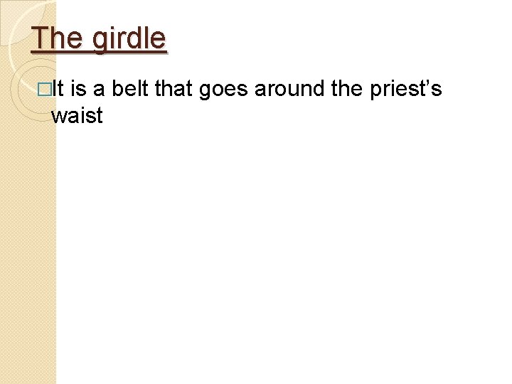 The girdle �It is a belt that goes around the priest’s waist 